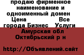 продаю фирменное наименование и одноименный домен › Цена ­ 3 000 000 - Все города Бизнес » Услуги   . Амурская обл.,Октябрьский р-н